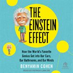 The Einstein Effect : How the World's Favorite Genius Got Into Our Cars, Our Bathrooms, and Our Minds cover image