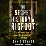 Field Notes on the North American Sasquatch : Why We Believe in the Unbelievable cover image