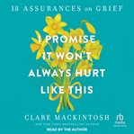 I Promise It Won't Always Hurt Like This : 18 Assurances on Grief cover image