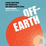 Off : Earth. Ethical Questions and Quandaries for Living in Outer Space cover image