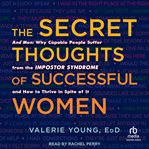 The Secret Thoughts of Successful Women : And Men: Why Capable People Suffer from the Impostor Syndrome and How to Thrive in Spite of It cover image
