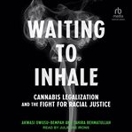 Waiting to Inhale : Cannabis Legalization and the Fight for Racial Justice cover image