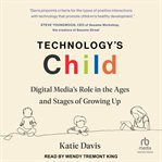 Technology's Child : Digital Media's Role in the Ages and Stages of Growing Up cover image
