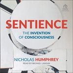 Sentience : The Invention of Consciousness cover image