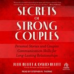 Secrets of Strong Couples : Personal Stories and Couples Communication Skills to Help Your Partnership Survive and Thrive cover image