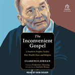 The Inconvenient Gospel : A Southern Prophet Tackles War, Wealth, Race, and Religion cover image