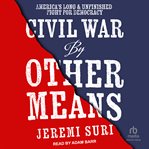 Civil War by Other Means : America's Long and Unfinished Fight for Democracy cover image