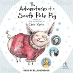 The Adventures of a South Pole Pig : A novel of snow and courage cover image