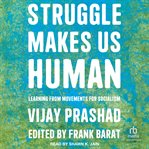 Struggle Makes Us Human : Learning from Movements for Socialism cover image