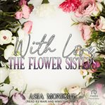 With Love, the Flower Sisters : Flower Sisters cover image