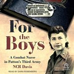 For the Boys : The True Account of a Combat Nurse in Patton's Third Army cover image