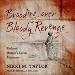 Brooding Over Bloody Revenge : Enslaved Women's Lethal Resistance cover image