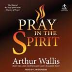 Pray in the Spirit : The Work of the Holy Spirit in the Ministry of Prayer cover image