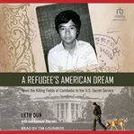A Refugee's American Dream : From the Killing Fields of Cambodia to the U.S. Secret Service cover image