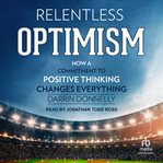 Relentless Optimism : How a Commitment to Positive Thinking Changes Everything. Sports for the Soul cover image