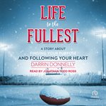 Life to the Fullest : A Story About Finding Your Purpose and Following Your Heart. Sports for the Soul cover image