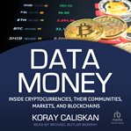 Data Money : Inside Cryptocurrencies, Their Communities, Markets, and Blockchains cover image