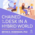 Chained to the Desk in a Hybrid World : A Guide to Work-Life Balance cover image