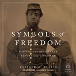 Symbols of Freedom : Slavery and Resistance Before the Civil War cover image
