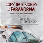 Cops' True Stories of the Paranormal : Ghosts, UFOs, and Other Shivers cover image