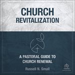 Church Revitalization : A Pastoral Guide to Church Renewal cover image
