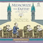Memorize the Faith! (and Most Anything Else) : Using the Methods of the Great Catholic Medieval Memory Masters cover image
