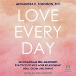 Love Every Day : Reflections and Practices to Help You Heal, Grow, and Cultivate a Thriving Intimate Relationship cover image
