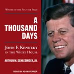A Thousand Days : John F. Kennedy in the White House cover image