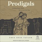 Prodigals : Finding Home When We've Lost the Way cover image
