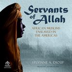 Servants of Allah : African Muslims Enslaved in the Americas cover image