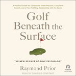 Golf Beneath the Surface : The New Science of Golf Psychology cover image
