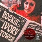 Rockin' in the Ivory Tower : rock music on campus in the sixties cover image