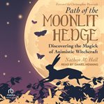 Path of the Moonlit Hedge : Discovering the Magick of Animistic Witchcraft cover image