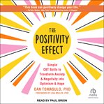 The Positivity Effect : Simple CBT Skills to Transform Anxiety and Negativity Into Optimism and Hope cover image