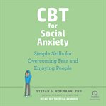 CBT for Social Anxiety : Simple Skills for Overcoming Fear and Enjoying People cover image