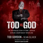 Tod Is God : The Authorized Story of How I Created Extreme Championship Wrestling cover image