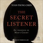 The Secret Listener : An Ingenue in Mao's Court cover image