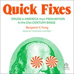 Quick Fixes : Drugs in America from Prohibition to the 21st Century Binge cover image