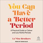 You Can Have a Better Period : A Practical Guide to Calmer and Less Painful Periods cover image