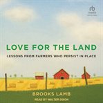 Love for the Land : Lessons from Farmers Who Persist in Place cover image