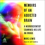 Memoirs of an Addicted Brain : A Neuroscientist Examines his Former Life on Drugs cover image