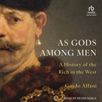 As Gods Among Men : A History of the Rich in the West cover image