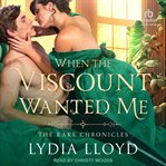 When the Viscount Wanted Me : Rake Chronicles cover image