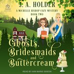 Ghosts, Bridesmaids, and Buttercream : Michelle Bishop Paranormal Cozy Mysteries cover image