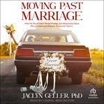 Moving Past Marriage : Why We Should Ditch Marital Privilege, End Relationship-Status Discrimination, and Embrace Non-Marit cover image
