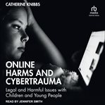 Online Harms and Cybertrauma : Legal and Harmful Issues With Children and Young People cover image