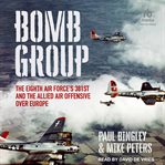 Bomb Group : The Eighth Air Force's 381st and The Allied Air Offensive Over Europe cover image