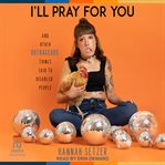 I'll pray for you : and other outrageous things said to disabled people cover image