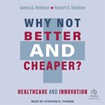 Why Not Better and Cheaper? : healthcare and innovation cover image