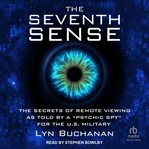 The Seventh Sense : The Secrets of Remote Viewing as Told by a "Psychic Spy" for the U.S. Military cover image